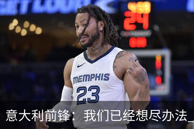 意大利前锋：我们已经想尽办法 但还是不够